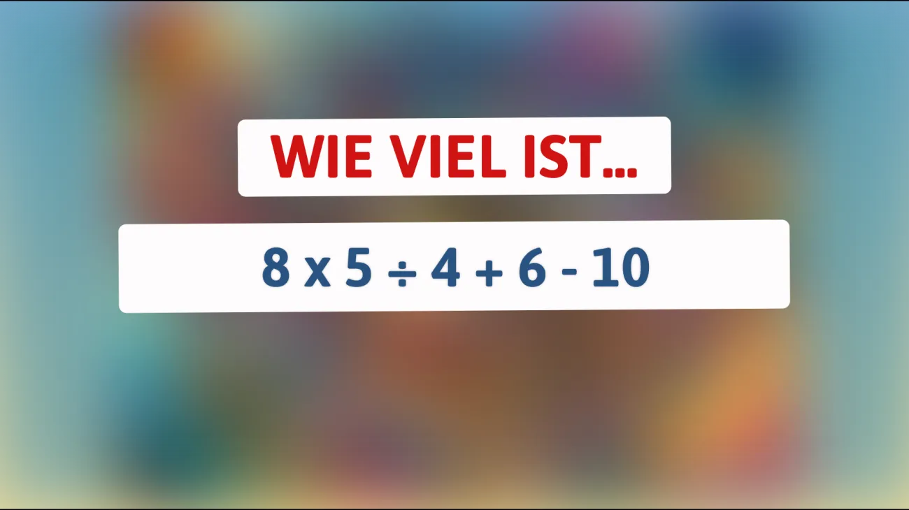 Nur kluge Köpfe können dieses mathematische Rätsel lösen: Kennst du die Antwort auf 8 x 5 ÷ 4 + 6 - 10?"