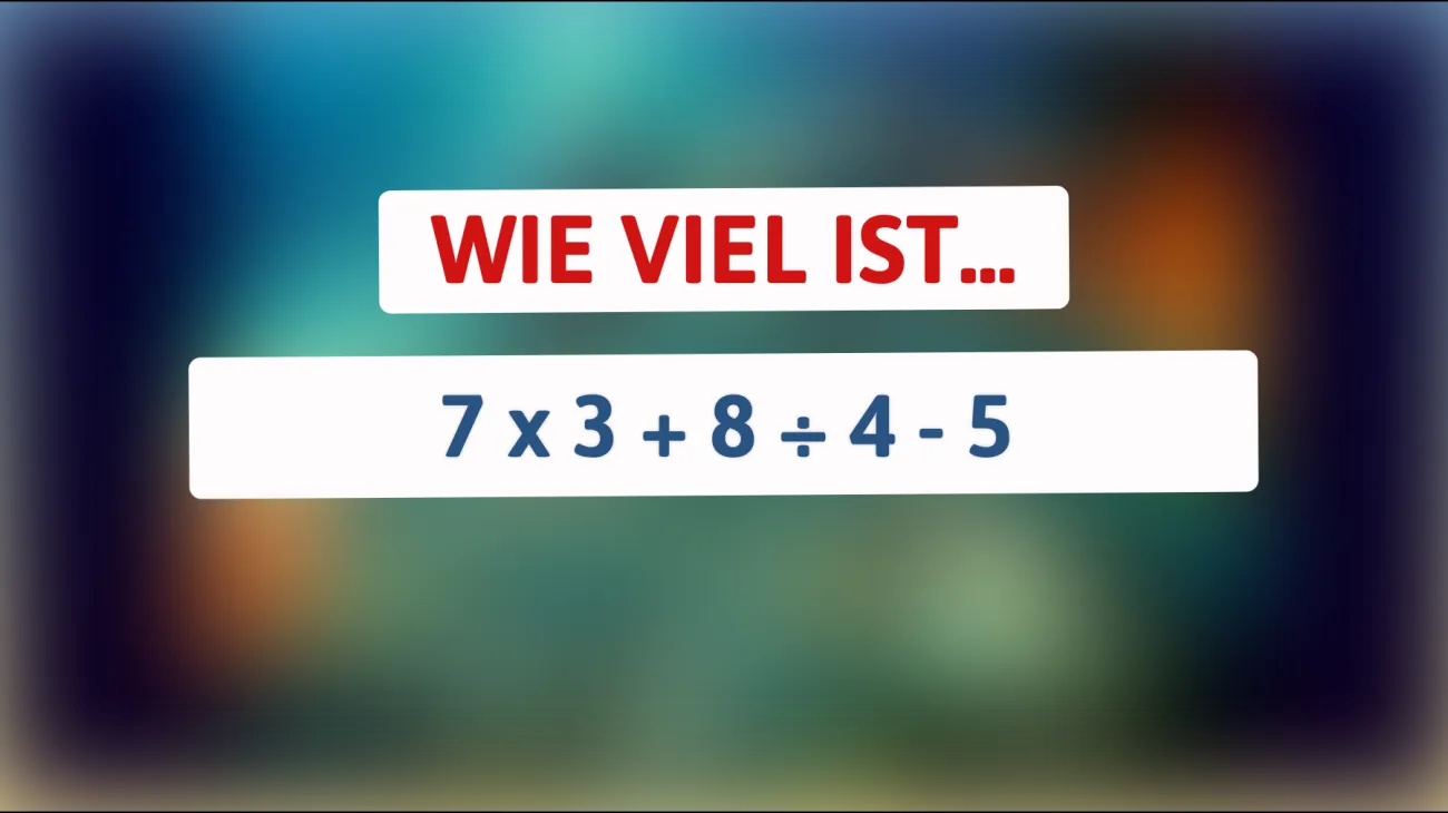 Nur Genies können es in Sekunden lösen: Wie lautet die richtige Antwort auf 7 x 3 + 8 ÷ 4 - 5?"